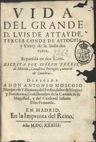 MACEDO, Francisco de Santo Agostinho de, O.F.M. 1596-1681,<br/>Vida del grande D. Luis de Attayde, tercer Conde de Attoguia y Virrey de la India dos vezes... / escrita por Ioseph Pereira de Macedo.... - En Madrid : en la Impr. del Reino, 1633. - [12], 168 p. ; 20 cm