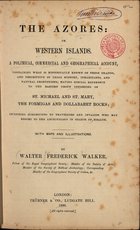 WALKER, Walter Frederick<br/>The Azores or Western Islands : a political, commercial and geographical account / by Walter Frederick Walker. - London : Trübner, 1886. - VIII, 335 p., [2] f. desdobr. : il., not. mus. ; 23 cm
