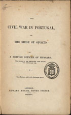 OWEN, Hugh, 1784-1861<br/>The civil war in Portugal and the siege of Oporto / by a British Officer of Hussars [Hugh Owen]. - London : Edward Moxon, Dover Street, 1836. - X, 285 p. ; 21 cm