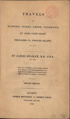 HOLMAN, James, 1786-1857<br/>Travels in Madeira, Sierra Leone, Tenerife, St. Jago, Cape Coast, Fernando Po, Princes Island, etc. etc. / by James Holman. - Second edition. - London : Georg Routledge, 1840. - X, 491 p. : il., grav. ; 23 cm