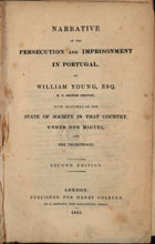 YOUNG, William<br/>Narrative of the persecution and imprisonment in Portugal, of William Young, Esq. H. P. Bristish Services; with sketches of the State of Society in that country, under Don Miguel, and the priesthood. - Second edition. - London : published for Henri Colburn, 1833. - VI, 352 p. ; 22 cm