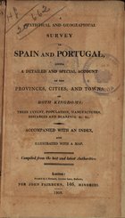A statistical and geographical survey of Spain and Portugal, giving a detailed and special account of the provinces, cities, and towns of both kingdoms. - London : John Fairburn, 1808. - [4], 171 p. ; 19 cm