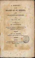 BROOKE, Thomas Henry<br/>A history of the Island of St. Helena from its discovery by the portuguese to the year 1806 : to witch is added an appendix... / by T. H. Brooke, Secretary to the Government of St. Helena. - London : printed for Black, Parry and Kingsbury : printed by S. Hamilton, 1808. - XV, 409 p. : il. ; 24 cm