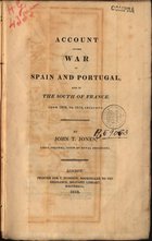 JONES, John Thomas, 1783-1843<br/>Account of the war in Spain and Portugal and in the south of France, from 1808 to 1814, inclusive / John T. Jones. - London : [s.n.], 1818. - XXVI, 448, 2 p. : il. ; 23 cm
