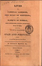 MOORE, George, 1852-1933<br/>Lives of Cardinal Alberoni, the Duke of Ripperda, and Marquis of Pombal... exhibiting a view of the kingdoms of Spain and Portugal / George Moore. - 2nd ed. - London : J. Rodwell, 1814. - XVI, 473 p. ; 22 cm