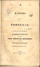 Papers relative to Portugal : correspondence relative to the British demands upon the Government of Portugal. - London : by J. Harrison and Son, 1831. - pag. var. ; 36 cm