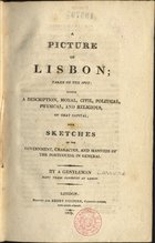 CARRERE, Joseph-Barthélemy-François, 1740-1802<br/>A picture of Lisbon, taken on the spot : being a description moral, civil, political, physical and religious, of that capital; with sketches of the government character and manners of the portuguese in general... / by a Gentleman. - London : printed for Henry Colburn, 1809. - II, 242 p. ; 21 cm
