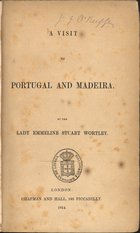 STUART-WORTLEY, Emmeline Charlotte Elizabeth, 1806-1855<br/>A visit to Portugal and Madeira / by Lady Emmeline Stuart Wortley. - London : Chapman and Hall, 1854. - [3], 483, [1] p. : il. ; 21 cm