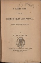 DUNBAR, Sophie ca 18--<br/>A family tour round the coasts of Spain and Portugal during the Winter of 1860-1861 / Lady Dunbar. - Edinburgh ;. - London : William Blackwood and sons, 1862. - VII, 184 p. ; 19 cm