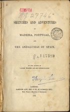 MARCH, Charles Wainwright, 1815-1864<br/>Sketches and adventures in Madeira, Portugal, and the Andalusias of Spain / by the author of -Daniel Webster and his cotemporaries-. - London : Sampson Low, Son & Co., 1856. - 445 p. : il. ; 22 cm