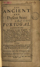 STEVENS, John, ?-1726<br/>The ancient and present State of Portugal : containing the description of that Kingdom, its former and present division, the manner of the Cortes of Parliament, its several names, forts, rivers, lakes, baths, ... Also a curious account of the Inquisition, and of all the towns and rivers in the kingdom, besides some of the chiefest on the frontiers of Spain. With a Index, and a map of Portugal and Spain / by a gentleman who resided some years in that country [Jonn Stevens]. - London : printed and sold by J. Nult, near Stationers-Hall, 1706. - [12], 317 p. : il., 1 mapa, 1 grav. ; 8º (16 cm)