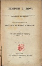 TENNENT, James Emerson, 1804-1869<br/>Christianity in Ceylon : its introduction and progress under the Portuguese, the Dutch, the British, and American missions : with an historical sketch of the brahmanical and buddhist superstitions / James Emerson Tennent. - London : John Murray, 1850. - XV, 348, [16] p. ; 23 cm