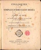 ORTA, Garcia de, 1499?-1568<br/>Colloquies on the simples & drugs of India / by Garcia de Orta ; translated with an introduction and index by Sir Clements Markham. - New edition (Lisbon, 1895) / edited and annotated by the Conde de Ficalho. - London : Henry Sotheran ;. - Edinburgh : R. & R. Clark, 1913. - XXI, 508, 1 p. : il. ; 22 cm. - (Copy ; 106)
