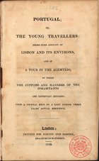 Portugal or the young travellers: being some account of Lisbon and its environs, and of a tour in the Alemtejo, in which the customs and manners of the inhabitants are faithfully detailed. - London : Harvey and Darton, 1830. - IV, 275 p., [4] f. il. : il. ; 18 cm
