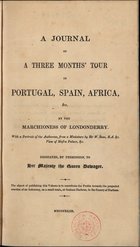 LONDONDERRY, Frances Anne Emily, Marquesa, 1800-1865<br/>A journal of a three monthsª tour in Portugal, Spain, Africa, etc. / by the Marchioness of Londonderry ; with a portrait of the authoress, from a miniature by W. Ross. - London : J. Mitchell, 1843. - 96 p., [4] f. il. ; 20 cm