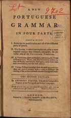 VIEIRA, António, 1712-1797<br/>A new Portuguese grammar in four parts... / by Anthony Vieyra Transtagano, teacher of the Portuguese and Italien languagues. - The second edition. - London : printed for J. Nourse, bookseller to His Magesty, 1777. - 376 p. ; 8º (21 cm)