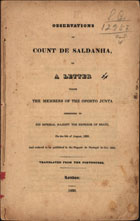 SALDANHA, Duque de, 1790-1876<br/>Observations of Count de Saldanha to a letter which the members of the Oporto Junta adressed to His Imperial Majesty the Emperor of Brazil. - London : A. Redford and W. Robins, 1830. - 41 p. ; 21 cm
