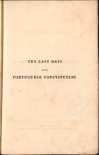 PORCHESTER, 1831-1890<br/>The last days of the Portuguese constitution / Lord Porchester. - London : Henry Colburn and Richard Bentley, 1830. - XVI, 110, 16 p. ; 23 cm