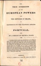 WALTON, William, 1784-1857<br/>The true interests of the European powers and the Emperor of Brazil in reference to the existing affairs of Portugal / by a Friend of Truth & Peace. - London : A. Redford and W. Robins, 1829. - 62 p. ; 21 cm
