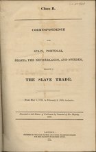 Correspondence with Spain, Portugal, Brazil, the Netherlands, and Sweden, relative to the slave trade : from May 1, 1838, to February 2, 1839, inclusive. - London : Printed by William Clowes and Sons, 1839. - XII, 438 p. ; 31 cm + errata ([1] f.). - (Class B.)