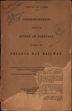 Correspondence respecting the action of Portugal in regard to the Delagoa Bay Railway. - London : Harrison and Sons, 1890. - IV, 74 p. ; 33 cm