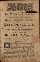 Six preliminary articles... from the King of Portugal and the State Counsellor of Parliament, in the name of the Republic of England.... - [London : s.n., 1703]. - 108 p. ; 20 cm