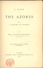 ROUNDELL, Julia Anne Elizabeth<br/>A visit to the Azores : with a chapter on Madeira / by Mrs. Charles Roundell : with twenty-Five illustrations from Sketches and Photographs. - London : Bickers & Son, 1889. - [6], 197 p. : 25 il., 1 mapa desdobr. ; 21 cm
