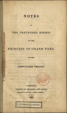 NOTES ON THE PRETENDED RIGHTS OF THE PRINCESS OF GRAND PARA TO THE PORTUGUEZE THRONE<br/>Notes on the pretended rights of the Princess of Grand Para to the portugueze throne. - London : printed by Shackell and Baylis, 1830. - 15 p. ; 21 cm