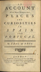 RHYS, Udal Ap<br/>An account of the most remarkable places and curiosities in Spain and Portugal / by Udal ap Rhys. - London : printed for J. Osborn, in Pater-noster Row [et al.], 1749. - IV, [2], 332 p. ; 8º (21 cm)