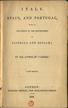 BECKFORD, William, 1760-1844<br/>Italy, Spain, and Portugal, with an excursion to the Monasteries of Alcobaça and Batalha / by the author of -Vathek- [William Beckord]. - A New edition. - London : Richard Bentley, 1840. - XXIV, 440 p. : 1 il. ; 18 cm