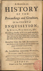 A GENERAL HISTORY OF THE PROCEEDINGS AND CRUELTIES, OF THE COURT OF INQUISITION; IN SPAIN, PORTUGAL &C.<br/>A General History of the proceedings and cruelties, of the Court of Inquisition; in Spain, Portugal &c. Consisting chiefly of facts well attested, intermixªd with many remarkable Tryals and Sufferings; such as have never before been collected into one intire volume, and are now only to be found in the Closets of the Curious : Extracted from the best authorities and illustrated with occasional remarks and proper observations. - London : [s.n.], 1737. - XIV, 270, [2] p. : il., gravuras ; 6º (12 cm)