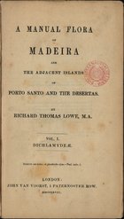 LOWE, Richard Thomas, 1802-1874<br/>A manual flora of Madeira and the adjacent Islands of Porto Santo and the Desertas / by Richard Thomas Lowe. - London : John Van Voorst, 1868. - 2 vol. em 1 (xii, 618; 113, [2] p.) ; 19 cm