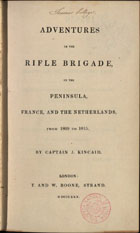 KINCAID, John, 1787-1862<br/>Adventures in the Rifle Brigade, in the Peninsula, France, and the Netherlands, from 1809 to 1815 / by Captain J. Kincaid. - London : T. and W. Boone, 1830. - XVI, 351, [1] p. ; 20 cm