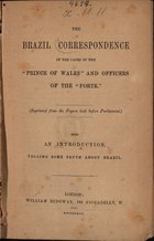 The Brazil correspondence in the cases of the -Prince of Wales- and officers of the -Forte-. - London : William Ridgway, 1863. - XXXIV, 339 p.