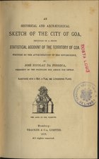 FONSECA, José Nicolau da, 1837-?<br/>An historical and archaeological sketch of the city of Goa : preceded by a short statistical account of the territory of Goa... / by José Nicolau da Fonseca. - Bombay : Thacker & Co., 1878. - XI, 332 p. : il. ; 21 cm