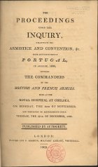 The proceedings upon the inquiry, relative to the armistice and convention, &c. made and concluded in Portugal in August, 1808, between the Commanders of the British and French Armies.... - London : printed for T. Egerton, Military Library, 1809. - 557 p. ; 23 cm