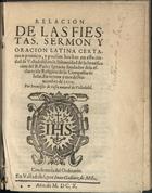 SOSSA, Francisco<br/>Relacion de las fiestas, sermon y oracion latina certamen poetico y poesias hechas en esta ciudad de Valladolid, en la solenidad de la beatificacion del B. Padre Ignacio... / por Francis co de Sossa.... - En Valladolid : por Iuan Godinez de Millis, 1610. - 28 f.