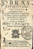 CHAGAS, António das, O.F.M. 1631-1682,<br/>Obras espirituaes posthumas / do veneravel Padre Fr. Antonio das Chagas.... - Em Coimbra : na officina de Joseph Ferreyra : a custa de Sebastião Rodrigues, & João Antunes, 1685. - [16], 316, [4] p. ; 8º (15 cm)