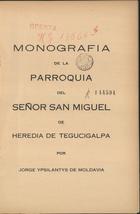 YPSILANTI DE MOLDAVIA, Jorge<br/>Monografia de la Parroquia del Señor San Miguel de Heredia de Tegucigalpa. - Honduras : Talleres Tipogr. Nacionales, 1944. - 85, [1] p.