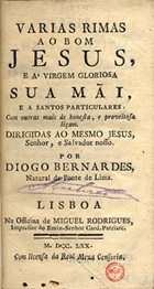 BERNARDES, Diogo, ca 1530-1596<br/>Varias rimas ao Bom Jesus e à Virgem Gloriosa Sua Mãi e a Santos Particulares : com outras mais de honesta, e proveitosa liçam... / Diogo Bernardes. - Lisboa : Na Of. de Miguel Rodrigues, 1770. - [10], 182 p. : 15 cm