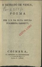 GARRETT, Almeida, 1799-1854<br/>O retrato de Venus : poemas / por J. B. da Silva Leitão dAlmeida Garrett. - Coimbra : na Imprensa da Universidade, 1821. - 156, [2] p. ; 16 cm