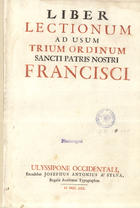 Liber lectionum ad usun triun ordinum Sancti Patris notris Francisci. - Ulyssipone Occidentali : Excu debat Josephus Antonius AªSilva, 1730. - 1 v., pag. var. ; 40 cm