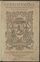 COIMBRA. Diocese<br/>Constituições synodaes do Bispado de Coimbra feitas & ordenadas em synodo pello... sõr Dom Affonso de Castel Brãco bispo de Coimbra, cõde de Arganil... e por seu mandado impressas. - Coimbra : per Antonio de Mariz, 1591. - [12], 220 [i.é 221], [2] f. ; 2º (28 cm)