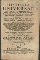 J. J. L.<br/>Historia universal antiga, e moderna, geografica, corografica, topografica, politica, literaria, critica, chronologica, e ecclesiastica de todos os imperios, reinos e cidades... / por J. J. L.. - Lisboa : na Off. de Ignacio Nogueira Xisto, 1760. - [4], 9, [2] p. ; 21 cm