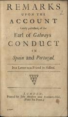 Remarks upon the account lately published, of the Earl of Galways conduct in Spain and Portugal. In a letter to a friend in Holland. - London : printed for John Morphew, [1711?]. - 38 p. ; 4ª(19 cm)