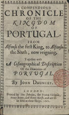 DAUNCEY, John, fl. 1663<br/>A compedious chronicle of the kingdom of Portugal, from Alfonso the first king, to Alfonso the sixth, now reigning.... - London : printed by tho. Johnson, 1661. - [14], 216, [4] p. ; 12º (15 cm)