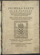 OCHOA DE LA SALDE, Juan, fl. 15--<br/>Primera parte de la Carolea inchiridion que trata de la vida y hechos del inuictissimo emperador Don Carlos Quinto de este nombre y de muchas notables cosas en ella sucedidas hasta el año de 1555... / recopilada en dos partes por Iuan Ochoa de la Salde prior perpetuo de Sant [sic] Iuan de Letran. - En Lisboa : por Marcos Borges, Antonio Ribero e Anton [sic] Aluarez : a costa de su mismo author en su propria posada, 20 Deziembre 1585. - [6, últ. br.], 451 f. ; 2º (31 cm)