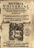 ANJOS, Manuel dos, O.F.M. 1595-1653,<br/>Historia/ universal,/ em que se descrevem os/ imperios, monarchias, reynos, & provincias/ do mundo, com muitas cousas nota-/veis, que ha nelle/ / copiada de diversos authores,/ chronistas approvados, & authenticos geographos./.../ pelo Padre Fr. Manoel dos Anjos/... - Em Coimbra : na officina de Manoel Dias, 1652. - [24], 502, [2] p. ; 4º (19 cm)