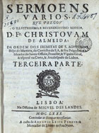 ALMEIDA, Cristóvão de, O.E.S.A. 1620-1679,<br/>Sermoens varios / que pregou o... Senhor D. Fr. Christovam de Almeida... - Lisboa : [s.n.] : a custa de Antonio Leite Pereyra mercador de livros, 1673-[1686]. - 4 t. em vol. ; 4º (21 cm)