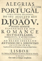 JUSTINIANO, António de São Jerónimo, C.S.J.E. 1675-1743?,<br/>Alegrias de Portugal com a felice melhoria de seu Augusto Rey D. João V. Nosso Senhor expendidas em hum Romance Octo-Syllabo, narrativo , e affectuoso / que offerece, e consagra ao mesmo Soberano António de S. Jeronymo Justiniano, Capellaõ do Coro de N. Senhora do Loreto da Naçaõ Italiana. - Lisboa : na Officina dos Herdeiros de Antonio Manoel de Almeida, 1742. - XIV, 23 p. ; 4º (21 cm)